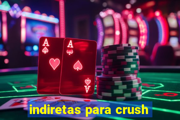 indiretas para crush